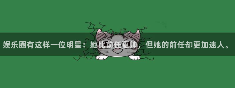 摩根娱乐：娱乐圈有这样一位明星：她比前任更帅，但她的前任却更加迷人。